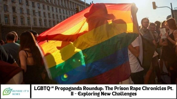 LGBTQ™ Propaganda Roundup: The Prison R*pe Chronicles, Pt. II