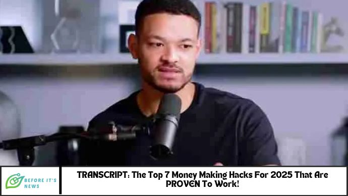TRANSCRIPT The Top 7 Money Making Hacks For 2025 That Are PROVEN To Work! TRANSCRIPT: The Top 7 Money Making Hacks For 2025 That Are PROVEN To Work!